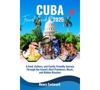 CUBA TRAVEL GUIDE 2025: A Food, Culture, and Family-Friendly Journey Through the Island's Best Paladares, Music, and Hidden Beaches (The Smart Traveler’s Caribbean Guide Series)