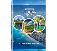 Cuba Travel Guide 2025: Explore An Unforgettable Vacation Trip To The Sugar Bowl Of The World