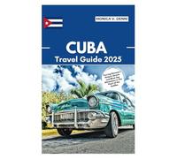 CUBA TRAVEL GUIDE 2025: Touring Havana’s Historic Streets and Must-See Attractions in The Pearl of the Antilles