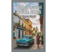 Cuba Travel Guide 2026: A Complete Guide to Havana, Beaches, Culture, and Local Experiences