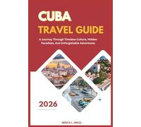 CUBA TRAVEL GUIDE 2026: A JOURNEY THROUGH TIMELESS CULTURE, HIDDEN PARADISES, AND UNFORGETTABLE ADVENTURES