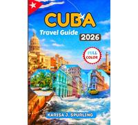 CUBA TRAVEL GUIDE 2026: A Practical, Up-to-Date Guide to Visas, Money, Safety, and Experiencing Havana Like a Local