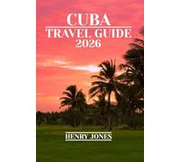 CUBA TRAVEL GUIDE 2026: Discover Hidden Gems, Local Insights, and Practical Tips