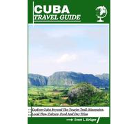 CUBA TRAVEL GUIDE: Explore Cuba Beyond The Tourist Trail: Itineraries, Local Tips, Culture, Food And Day Trips