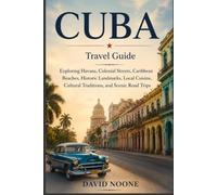 CUBA Travel Guide: Exploring Havana, Colonial Streets, Caribbean Beaches, Historic Landmarks, Local Cuisine, Cultural Traditions, and Scenic Road Trips