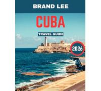 CUBA TRAVEL GUIDE: From Havana to Varadero: A Guide to Cuba’s Top Destinations and Local Secrets
