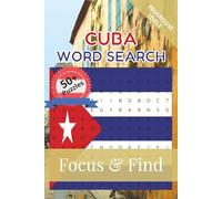 Cuba Word Search Focus & Find: 50+ Word Searches to discover and learn about the beautiful country of Cuba | 6 x 9 inches, 110 pages | Gift for ... Free Time (Around the World in Word Searches)