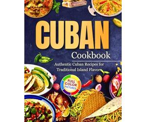 Cuban Cookbook: Authentic Cuban Recipes for Traditional Island Flavors