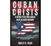 Cuban Crisis: A Secret Plot That Could Have Altered History: Operation Northwoods and the Cold War Conspiracy That Nearly Sparked Global Conflict