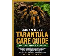 Cuban Gold Tarantula Care Guide: The Complete Guide to Phormictopus auratus Housing, Enclosure Setup, Feeding, Molting, Behavior, Health, Handling ... Care for a Healthy Cuban Gold Tarantula