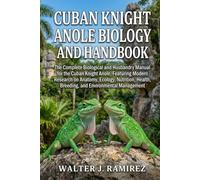 CUBAN KNIGHT ANOLE BIOLOGY AND HANDBOOK: The Complete Biological and Husbandry Manual for the Cuban Knight Anole, Featuring Modern Research on ... Breeding, and Environmental Management