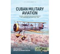 Cuban Military Avaition Volume 1: Organisation and Development of the Cuban Army Air Corps 1913-1952 (Latin America@War)
