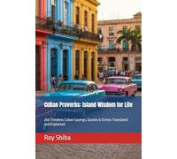 Cuban Proverbs: Island Wisdom for Life: 200 Timeless Cuban Sayings, Quotes & Dichos Translated and Explained (The World Wisdom Archive)
