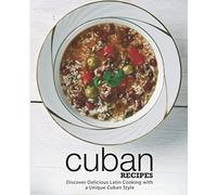 Cuban Recipes: Discover Delicious Latin Cooking with a Unique Cuban Style