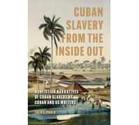 Cuban Slavery from the Inside Out: Nonfiction Narratives of Cuban Slavery by Cuban and US Writers (Caribbean Studies Series)