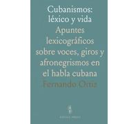 Cubanismos: léxico y vida: Apuntes lexicográficos sobre voces, giros y afronegrismos en el habla cubana
