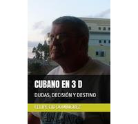 CUBANO EN 3 D: DUDAS, DECISIÓN Y DESTINO