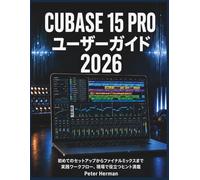 Cubase 15 Pro ユーザーガイド 2026: 初めてのセットアップからファイナルミックスまで 実践ワークフロー、現場で役立つヒント満載