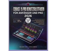 CUBASE 15 PRO BENUTZERLEITFADEN FÜR ANFÄNGER UND PRO 2026: EIN SCHRITT-FÜR-SCHRITT-HANDBUCH FÜR MUSIKPRODUKTION, AUDIOAUFNAHME, MIDI-PROGRAMMIERUNG, SCHNITT, MISCHUNG UND PROJEKTAUFBAU