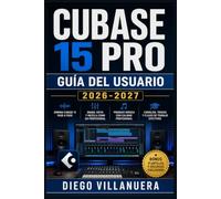 Cubase 15 Pro Guía del Usuario 2026-2027: Domina la Producción Musical: Configuración, Grabación, Mezcla y Masterización desde Cero