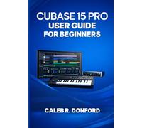 CUBASE 15 PRO USER GUIDE FOR BEGINNERS