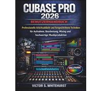 Cubase Pro 2026 Benutzerhandbuch: Professionelle Arbeitsabläufe und fortgeschrittene Techniken für Aufnahme, Bearbeitung, Mixing und hochwertige Musikproduktion: 2 (Cubase Workflow-Serie)