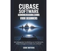 Cubase Software Gebruikershandleiding voor Beginners: Een Stapsgewijze Handleiding voor het Opnemen, Mixen, Arrangeren en Delen van Je Muziek