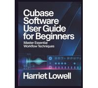 Cubase Software User Guide for Beginners: Master Essential Workflow Techniques (Tach Whisperer Guides)