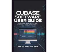Cubase Software User Guide: Mastering Music Production Through Hands-On Tutorials and Expert Techniques (Gadget Guru)