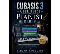 Cubasis 3 User Guide for Pianist: Master MIDI performance, expressive recording, song arrangement, mixing, and professional mobile track creation for ... Music Production & Composition Series)