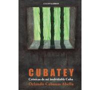 Cubatey. Crónicas de mi inolvidable Cuba (Cultiva)