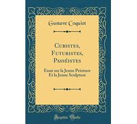 Cubistes, Futuristes, Passéistes: Essai sur la Jeune Peinture Et la Jeune Sculpture (Classic Reprint)
