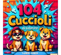 Cuccioli da Colorare: 104 teneri cagnolini da colorare per stimolare la creatività e il divertimento dei bambini!