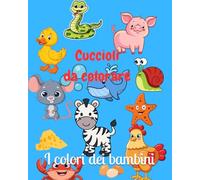 Cuccioli da colorare: Un libro meraviglioso da colorare, pieno di animali simpatici e divertenti! Perfetto per bambini di tutte le età, questo libro ... attraverso illustrazioni dolci e dettagliate.