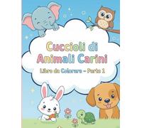 Cuccioli di Animali Carini Libro da Colorare. - Parte 1: Disegni da colorare divertenti e facili con adorabili animali in scene giocose.