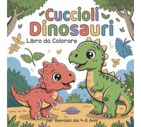Cuccioli Dinosauri Libro da Colorare per Bambini dai 4-8 Anni: Disegni di Simpatici Animali Dino