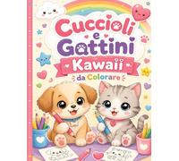 Cuccioli e Gattini Kawaii da Colorare: 30 Dolcissime Illustrazioni di Animali Kawaii per Bambini dai 3 agli 8 Anni