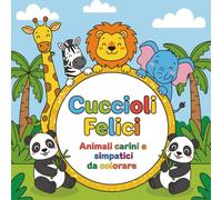 Cuccioli Felici: Animali carini e simpatici da colorare | Libro da colorare per Bambini | Regala ai bambini un mondo di fantasia tutto da colorare