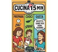 Cucina 15 Min: Ricette sane per ogni giorno: Piatti veloci, gustosi e bilanciati per colazioni, pranzi, cene e snack pronti in soli 15 minuti