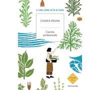Cucina ambientale. Il cibo come atto di cura (Strade blu. Non Fiction)