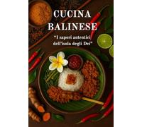 Cucina Balinese: I sapori autentici dell’isola degli Dei (Viaggio tra le Cucine del Mondo)