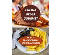 CUCINA BELGA GOURMET: RICETTE TRADIZIONALI E SAPORI AUTENTICI-ricette tradizionali belghe-gastronomia belga ricette tipiche