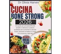 Cucina Bone Strong 2026: Una guida per principiantiRicette semplici e deliziose e pratiche quotidiane per aumentare la densità ossea, prevenire le fratture e vivere con sicurezza a ogni età