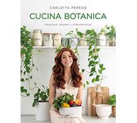 Cucina botanica. Vegetale, buona e consapevole (Sapori e fantasia)