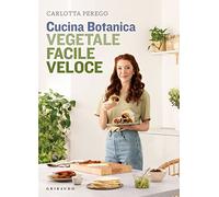 Cucina Botanica. Vegetale, facile, veloce (Sapori e fantasia)