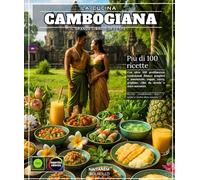Cucina cambogiana : Il grande libro di ricette con oltre 100 prelibatezze tradizionali semplici e autentiche della cultura Khmer: zuppe, curry, grigliate, cibo da strada cibo e dolci autentici