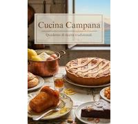 Cucina Campana: Ricette della Tradizione Napoletana e Campana: Dai Segreti dei Contorni di Stagione ai Capolavori della Pasticceria Classica (Sapori d'Italia: Viaggio nelle Cucina Regionale)