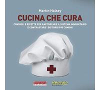 Cucina che cura. Consigli e ricette per rafforzare il sistema immunitario e contrastare i disturbi più comuni (Salute naturale)