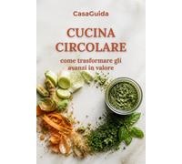 Cucina Circolare: Come trasformare gli avanzi in valore (Guida InCucina)