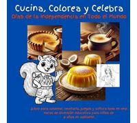 Cucina, Colorea y Celebra Días de la Independencia en todo el Mundo: ¡Libro para colorear, recetario, juegos y cultura todo en uno! Horas de diversión ... años en adelante. (Cook, Color and Celebrate)